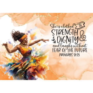 She is clothed with strength and dignity, and she laughs without fear of the future.