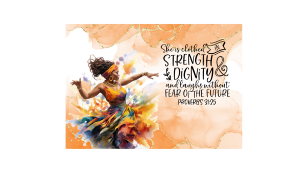 She is clothed with strength and dignity, and she laughs without fear of the future.